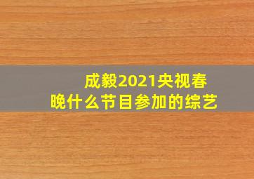 成毅2021央视春晚什么节目参加的综艺