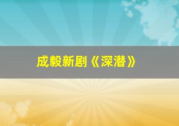 成毅新剧《深潜》