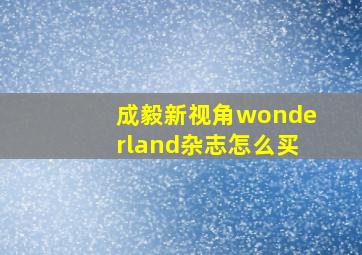 成毅新视角wonderland杂志怎么买