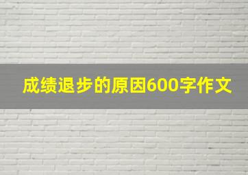 成绩退步的原因600字作文