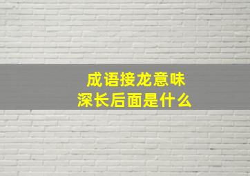 成语接龙意味深长后面是什么