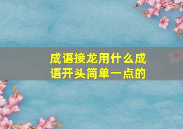 成语接龙用什么成语开头简单一点的