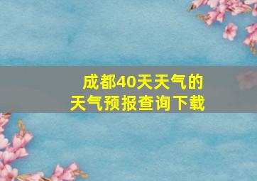 成都40天天气的天气预报查询下载