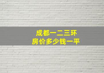 成都一二三环房价多少钱一平