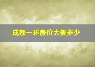 成都一环房价大概多少