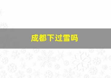 成都下过雪吗