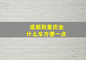 成都到重庆坐什么车方便一点