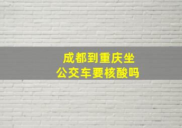 成都到重庆坐公交车要核酸吗