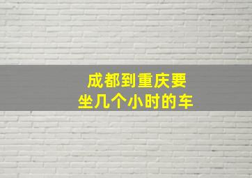 成都到重庆要坐几个小时的车