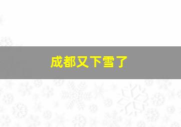 成都又下雪了