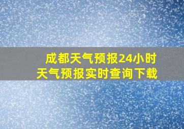 成都天气预报24小时天气预报实时查询下载