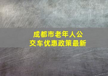 成都市老年人公交车优惠政策最新