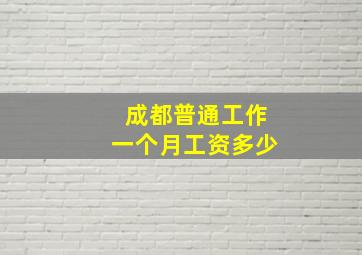 成都普通工作一个月工资多少