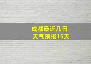 成都最近几日天气预报15天