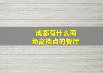 成都有什么商场高档点的餐厅