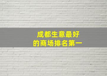 成都生意最好的商场排名第一