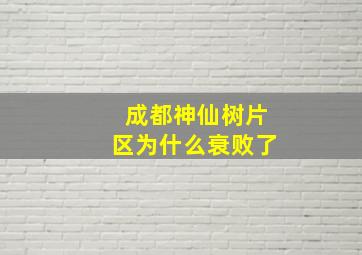 成都神仙树片区为什么衰败了