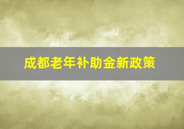 成都老年补助金新政策