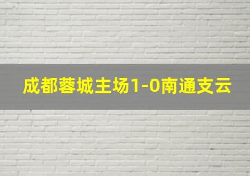 成都蓉城主场1-0南通支云