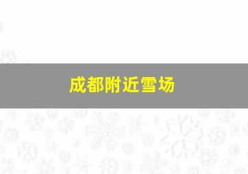 成都附近雪场