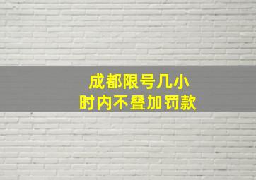 成都限号几小时内不叠加罚款