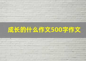 成长的什么作文500字作文