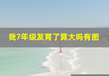 我7年级发育了算大吗有图