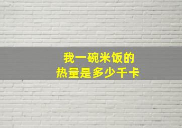 我一碗米饭的热量是多少千卡