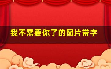 我不需要你了的图片带字