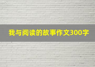 我与阅读的故事作文300字