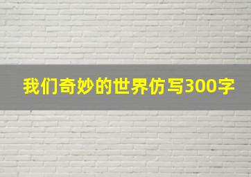 我们奇妙的世界仿写300字