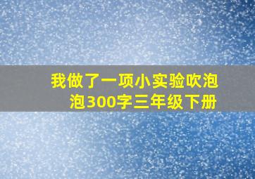 我做了一项小实验吹泡泡300字三年级下册