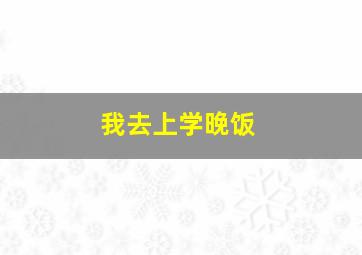 我去上学晚饭