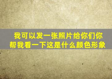 我可以发一张照片给你们你帮我看一下这是什么颜色形象