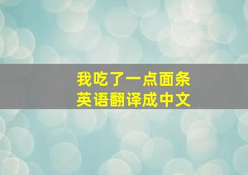 我吃了一点面条英语翻译成中文