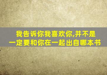 我告诉你我喜欢你,并不是一定要和你在一起出自哪本书