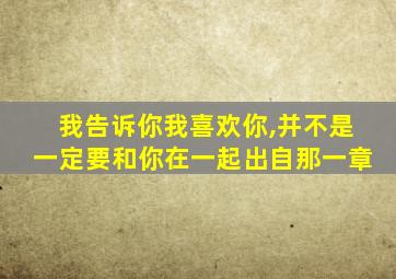 我告诉你我喜欢你,并不是一定要和你在一起出自那一章