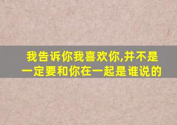 我告诉你我喜欢你,并不是一定要和你在一起是谁说的