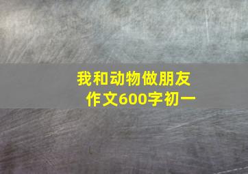 我和动物做朋友作文600字初一