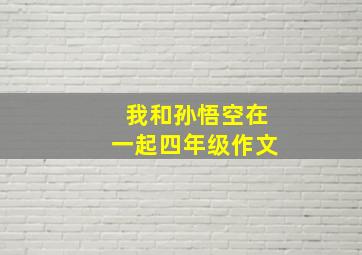 我和孙悟空在一起四年级作文