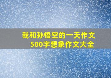 我和孙悟空的一天作文500字想象作文大全