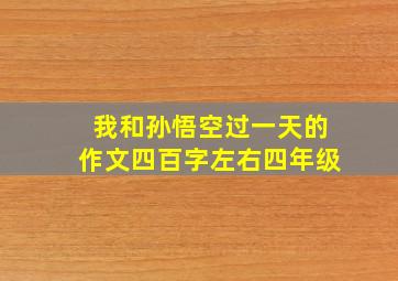 我和孙悟空过一天的作文四百字左右四年级