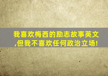 我喜欢梅西的励志故事英文,但我不喜欢任何政治立场!