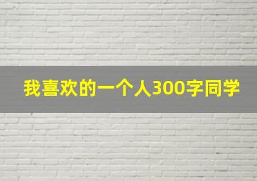 我喜欢的一个人300字同学