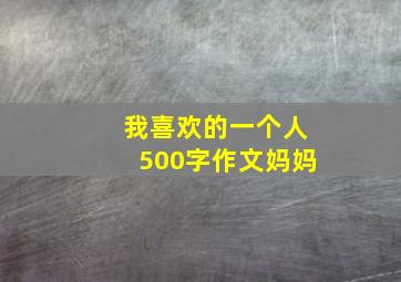 我喜欢的一个人500字作文妈妈