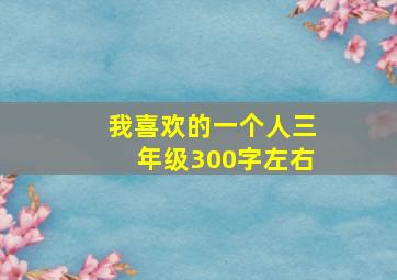 我喜欢的一个人三年级300字左右