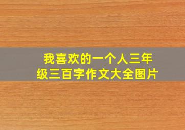 我喜欢的一个人三年级三百字作文大全图片