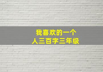 我喜欢的一个人三百字三年级