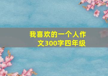 我喜欢的一个人作文300字四年级