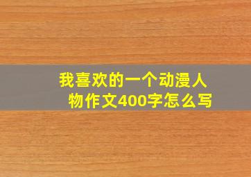 我喜欢的一个动漫人物作文400字怎么写